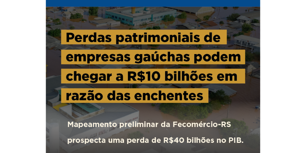 Perdas patrimoniais de empresas gaúchas podem chegar a R$10 bilhões em razão das enchentes